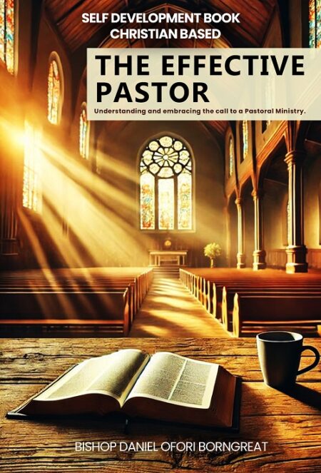 The Effective Pastor: Understanding and Embracing the Call to a Pastoral Ministry